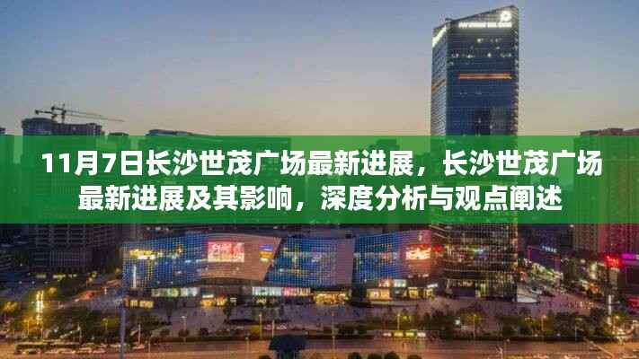 长沙世茂广场最新进展揭秘,深度分析与观点阐述,11月7日最新动态