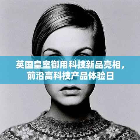 英国皇室御用科技新品亮相,前沿高科技产品体验日