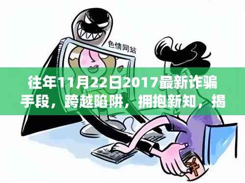 揭秘往年诈骗手段背后的励志故事,跨越陷阱,拥抱新知,警惕最新诈骗手段(2017年11月22日)