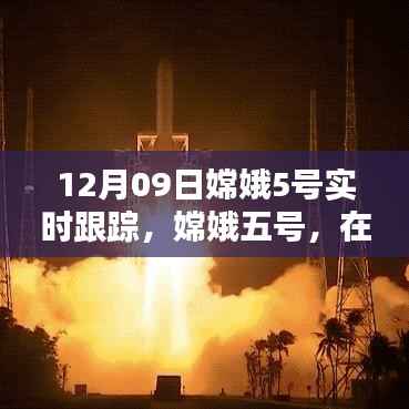 12月09日嫦娥5号实时跟踪,嫦娥五号,在星辰大海中的壮丽征程——12月9日实时跟踪报告