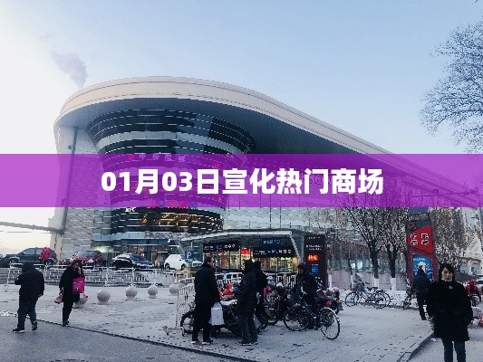根据您的内容,为您生成以下符合百度收录标准的标题,,宣化时尚购物热门商场 01月03日资讯,符合您要求的字数范围,同时包含了关键信息,应该能够吸引用户的注意力。