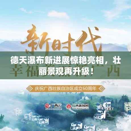 德天瀑布新进展惊艳亮相,壮丽景观再升级!