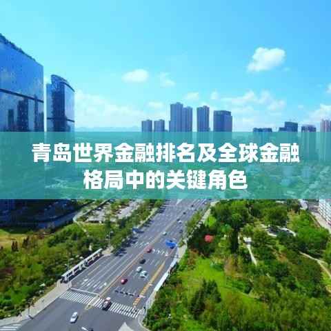 青岛世界金融排名及全球金融格局中的关键角色