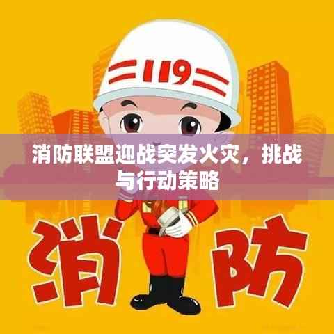 消防联盟迎战突发火灾，挑战与行动策略