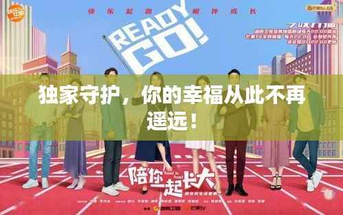 独家守护,你的幸福从此不再遥远!