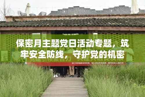 保密月主题党日活动专题,筑牢安全防线,守护党的机密