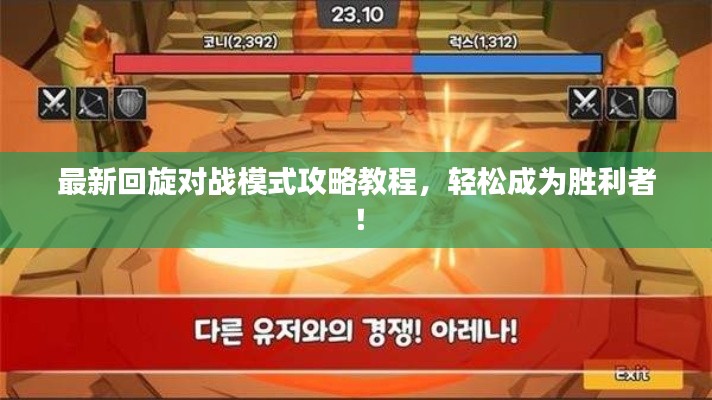 最新回旋对战模式攻略教程,轻松成为胜利者!