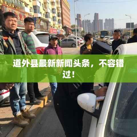 道外县最新新闻头条,不容错过!