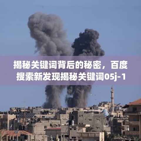 揭秘关键词背后的秘密,百度搜索新发现揭秘关键词05j-1的神秘面纱