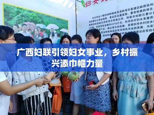 广西妇联引领妇女事业,乡村振兴添巾帼力量