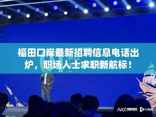 福田口岸最新招聘信息电话出炉,职场人士求职新航标!