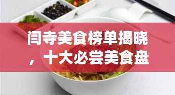 闫寺美食榜单揭晓,十大必尝美食盘点!