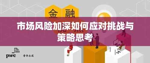市场风险加深如何应对挑战与策略思考
