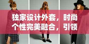 独家设计外套,时尚个性完美融合,引领潮流新风尚!