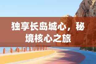 独享长岛城心,秘境核心之旅