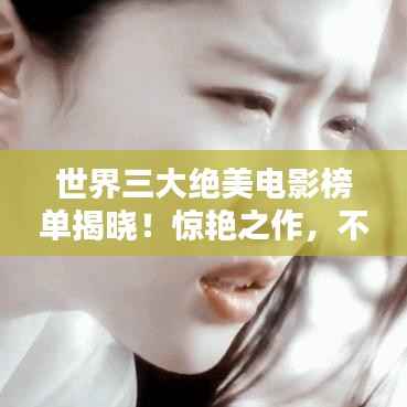 世界三大绝美电影榜单揭晓！惊艳之作，不容错过