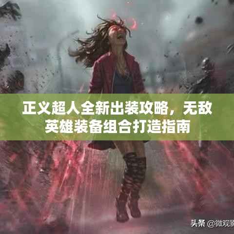 正义超人全新出装攻略,无敌英雄装备组合打造指南